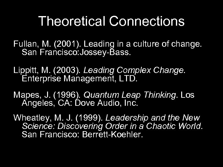 Theoretical Connections Fullan, M. (2001). Leading in a culture of change. San Francisco: Jossey-Bass.