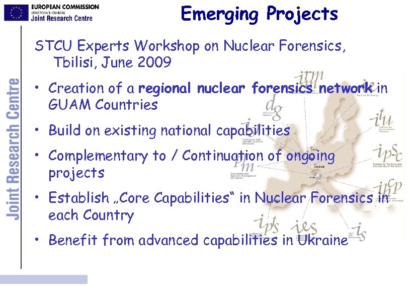 Emerging Projects STCU Experts Workshop on Nuclear Forensics, Tbilisi, June 2009 • Creation of