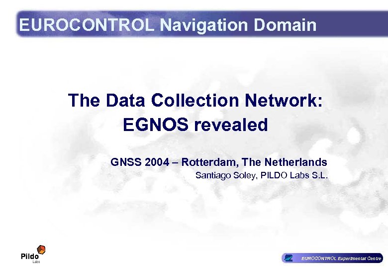 EUROCONTROL Navigation Domain The Data Collection Network: EGNOS revealed GNSS 2004 – Rotterdam, The