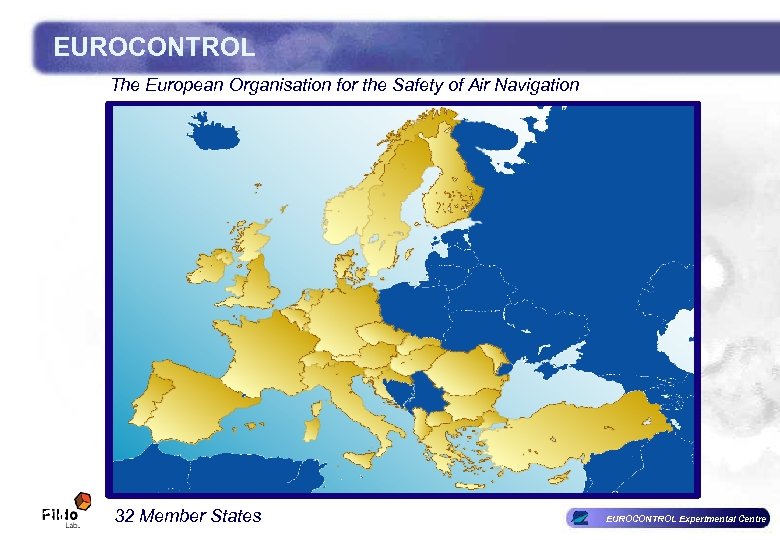 EUROCONTROL The European Organisation for the Safety of Air Navigation 32 Member States 31