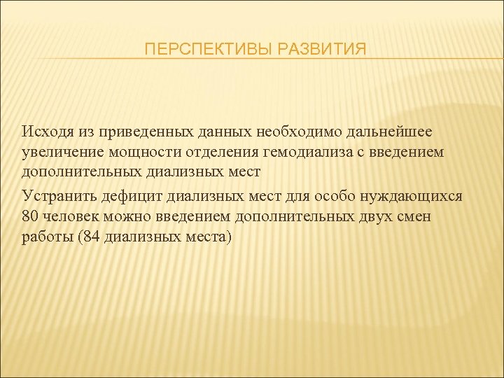 ПЕРСПЕКТИВЫ РАЗВИТИЯ Исходя из приведенных данных необходимо дальнейшее увеличение мощности отделения гемодиализа с введением