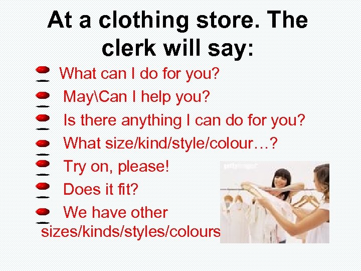 At a clothing store. The clerk will say: What can I do for you?