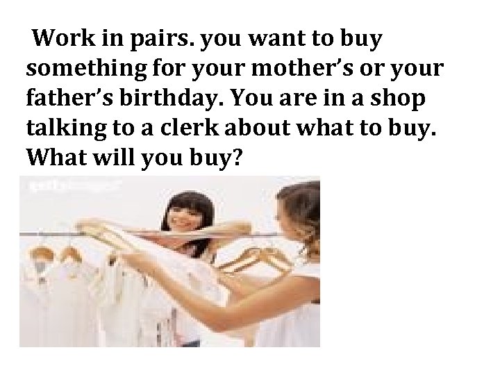 Work in pairs. you want to buy something for your mother’s or your father’s