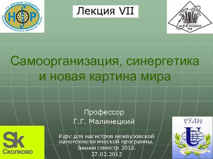 Лекция VII Самоорганизация, синергетика и новая картина мира Профессор Г. Г. Малинецкий Курс для