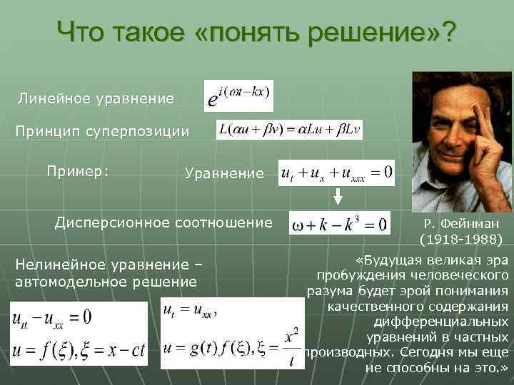 Что такое «понять решение» ? Линейное уравнение Принцип суперпозиции Пример: Уравнение Дисперсионное соотношение Нелинейное