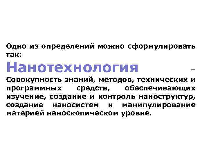 Одно из определений можно сформулировать так: Нанотехнология – Совокупность знаний, методов, технических и программных