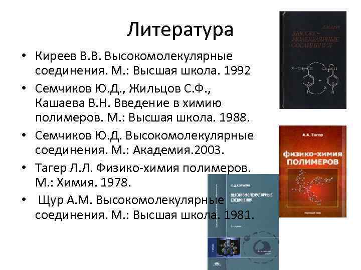 Литература • Киреев В. В. Высокомолекулярные соединения. М. : Высшая школа. 1992 • Семчиков