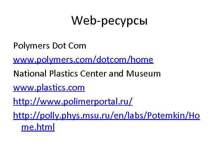 Web-ресурсы Polymers Dot Com www. polymers. com/dotcom/home National Plastics Center and Museum www. plastics.