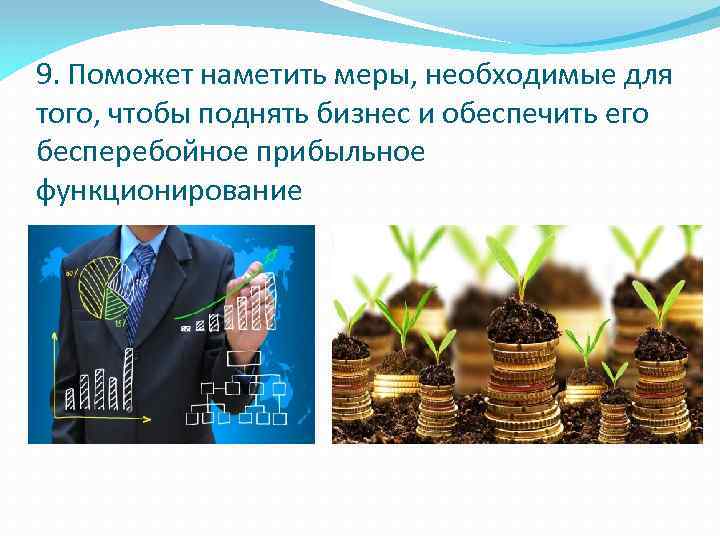 9. Поможет наметить меры, необходимые для того, чтобы поднять бизнес и обеспечить его бесперебойное