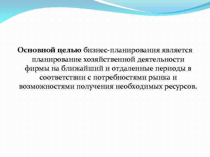 Основной целью бизнес-планирования является планирование хозяйственной деятельности фирмы на ближайший и отдаленные периоды в
