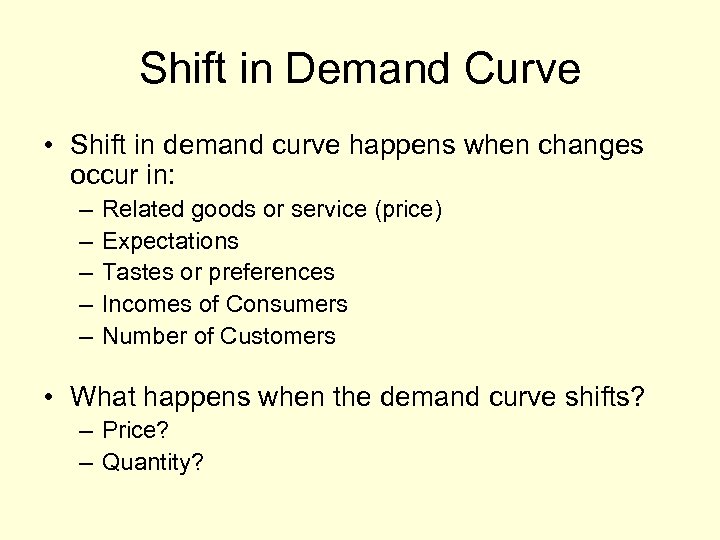 Shift in Demand Curve • Shift in demand curve happens when changes occur in: