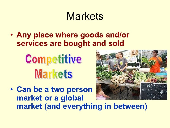 Markets • Any place where goods and/or services are bought and sold • Can