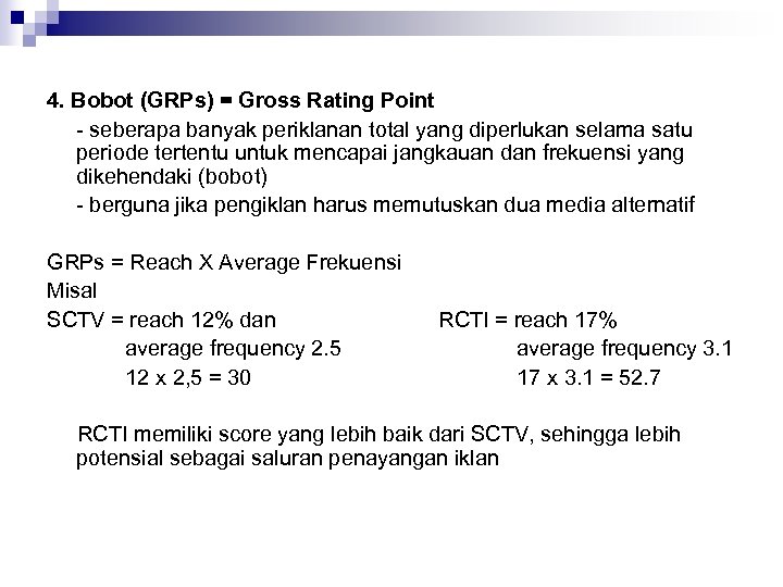4. Bobot (GRPs) = Gross Rating Point - seberapa banyak periklanan total yang diperlukan