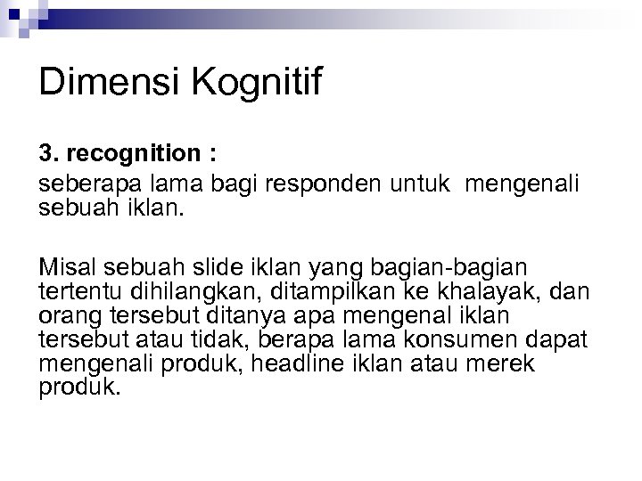 Dimensi Kognitif 3. recognition : seberapa lama bagi responden untuk mengenali sebuah iklan. Misal