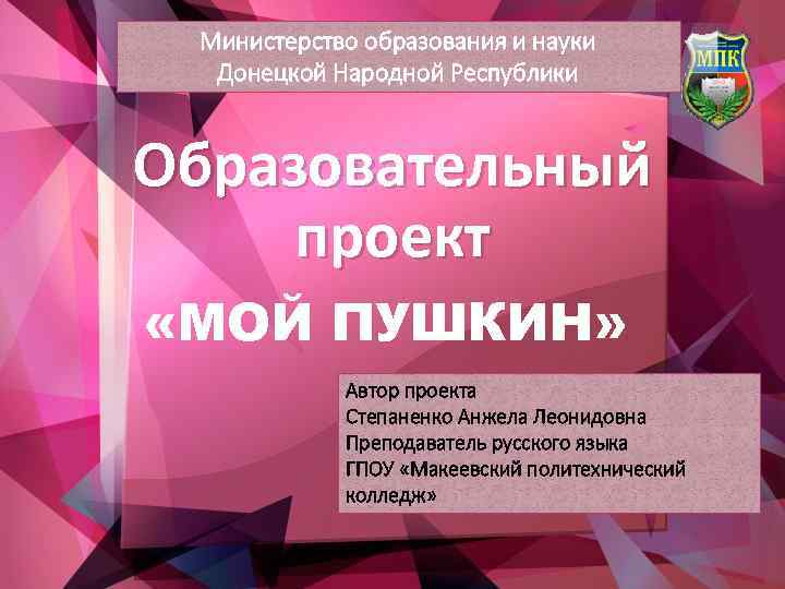 Министерство образования и науки Донецкой Народной Республики Образовательный проект «МОЙ ПУШКИН» Автор проекта Степаненко