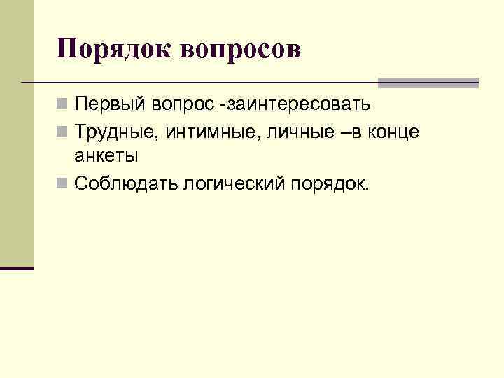 Порядок вопросов n Первый вопрос -заинтересовать n Трудные, интимные, личные –в конце анкеты n