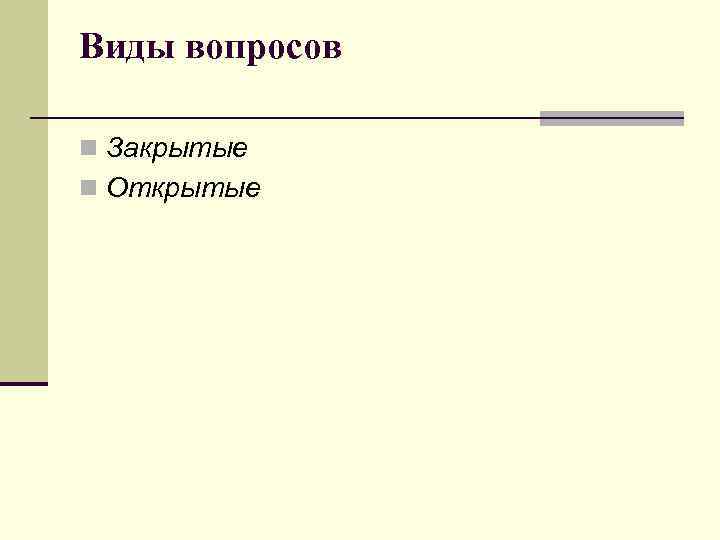 Виды вопросов n Закрытые n Открытые 