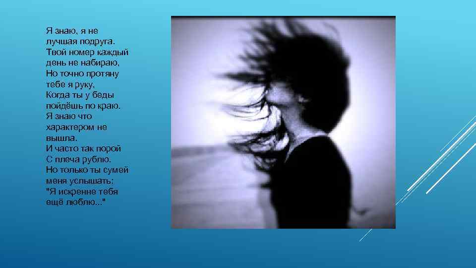 Я знаю, я не лучшая подруга. Твой номер каждый день не набираю, Но точно