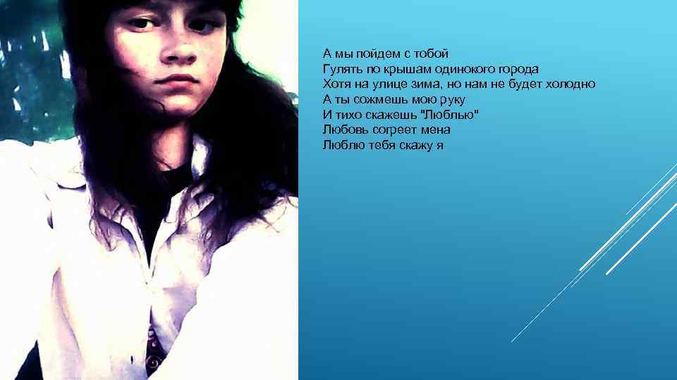 А мы пойдем с тобой Гулять по крышам одинокого города Хотя на улице зима,