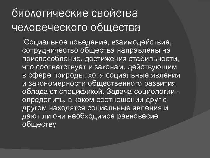 биологические свойства человеческого общества Социальное поведение, взаимодействие, сотрудничество общества направлены на приспособление, достижения стабильности,