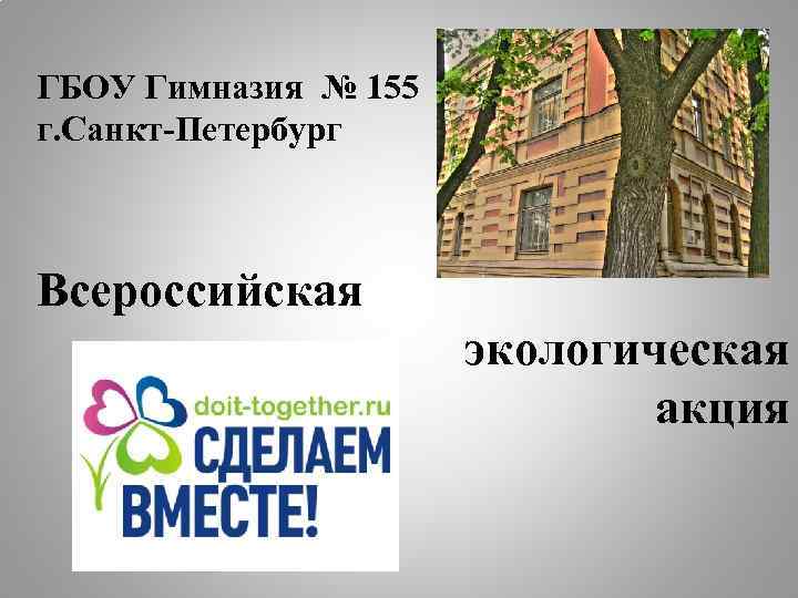 ГБОУ Гимназия № 155 г. Санкт-Петербург Всероссийская экологическая акция 