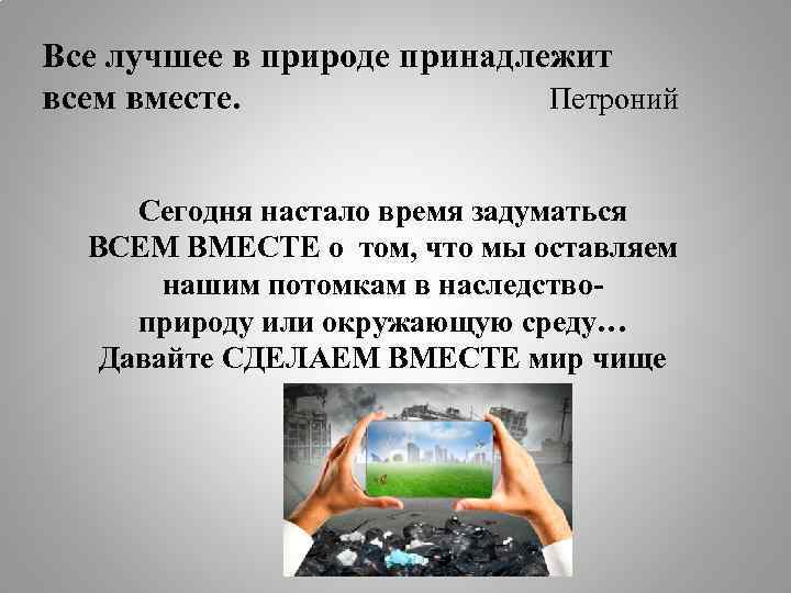 Все лучшее в природе принадлежит всем вместе. Петроний Сегодня настало время задуматься ВСЕМ ВМЕСТЕ