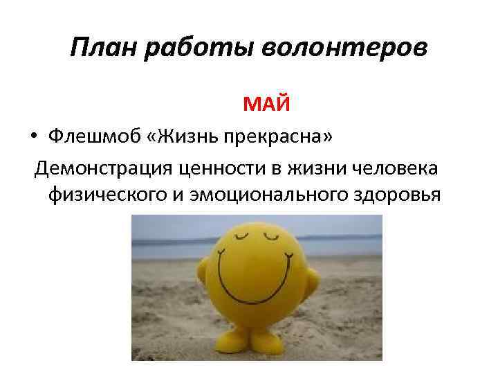 План работы волонтеров МАЙ • Флешмоб «Жизнь прекрасна» Демонстрация ценности в жизни человека физического