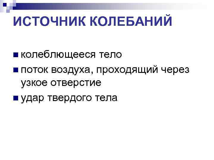 ИСТОЧНИК КОЛЕБАНИЙ n колеблющееся тело n поток воздуха, проходящий через узкое отверстие n удар