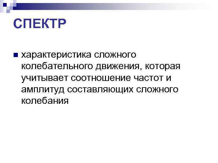 СПЕКТР n характеристика сложного колебательного движения, которая учитывает соотношение частот и амплитуд составляющих сложного