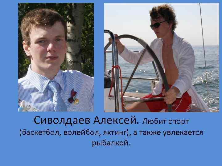 Сиволдаев Алексей. Любит спорт (баскетбол, волейбол, яхтинг), а также увлекается рыбалкой. 