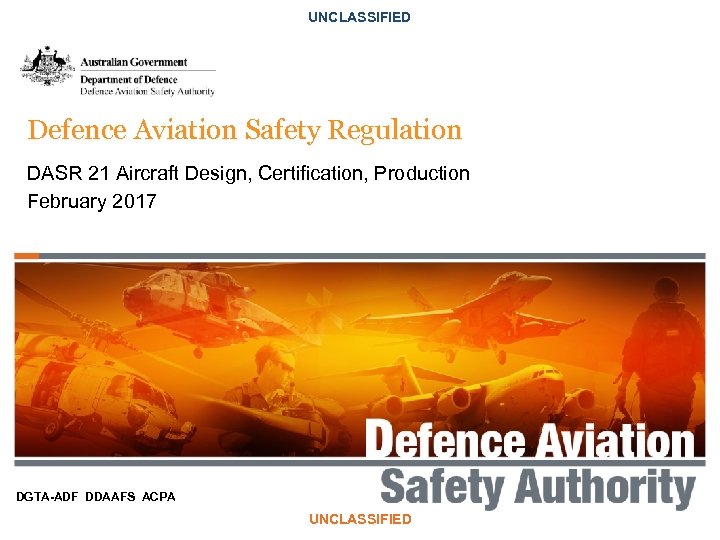 UNCLASSIFIED Defence Aviation Safety Regulation DASR 21 Aircraft Design, Certification, Production February 2017 DGTA-ADF