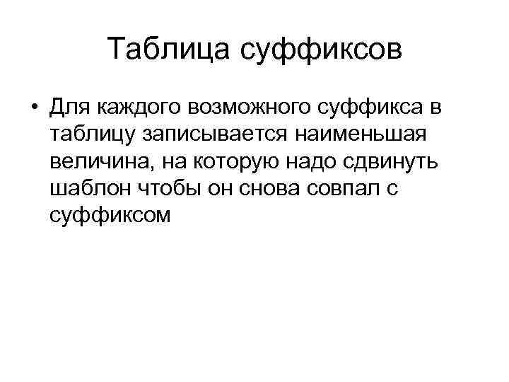 Таблица суффиксов • Для каждого возможного суффикса в таблицу записывается наименьшая величина, на которую