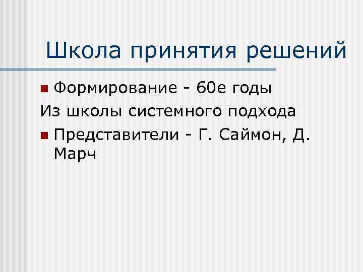 Школа принятия решений Формирование - 60 е годы Из школы системного подхода n Представители