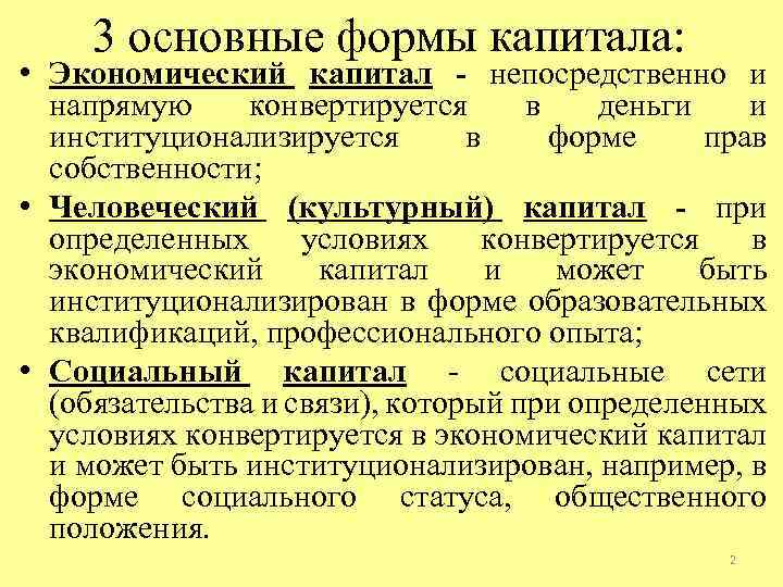 3 основные формы капитала: • Экономический капитал - непосредственно и напрямую конвертируется в деньги