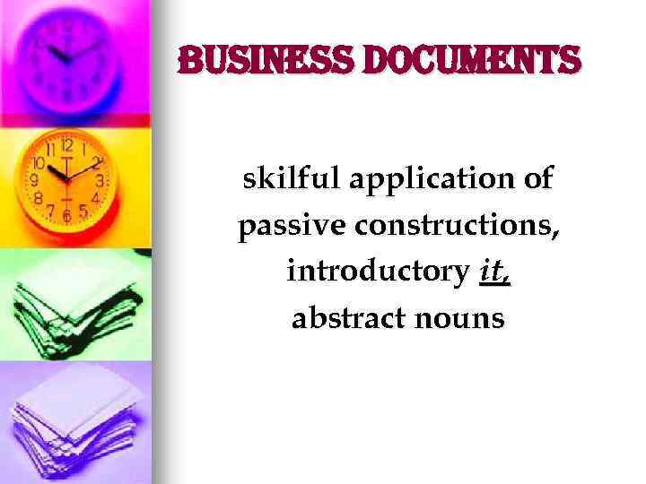 Business Documents skilful application of passive constructions, introductory it, abstract nouns 