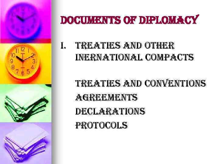 Documents of Diplomacy i. treaties and other inernational compacts treaties and conventions agreements declarations