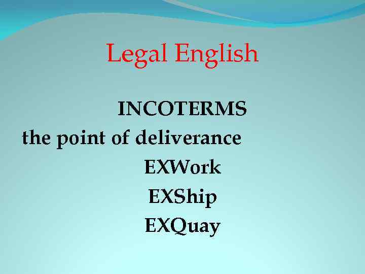 Legal English INCOTERMS the point of deliverance EXWork EXShip EXQuay 