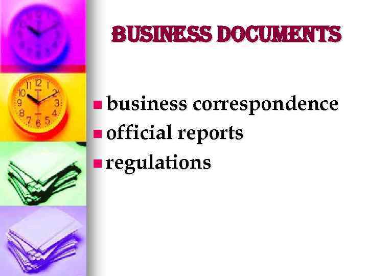 Business Documents n business correspondence n official reports n regulations 