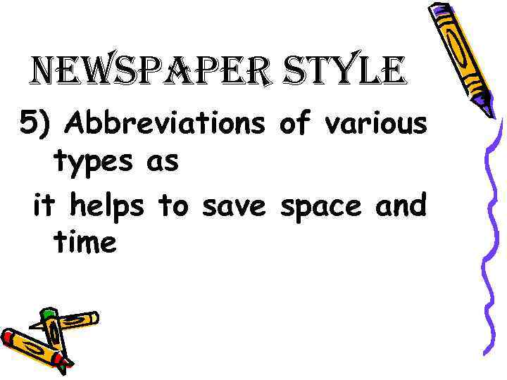 newspaper style 5) Abbreviations of various types as it helps to save space and