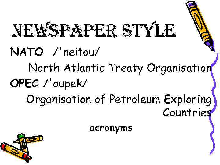 newspaper style NATO /'neitou/ North Atlantic Treaty Organisation OPEC /'oupek/ Organisation of Petroleum Exploring