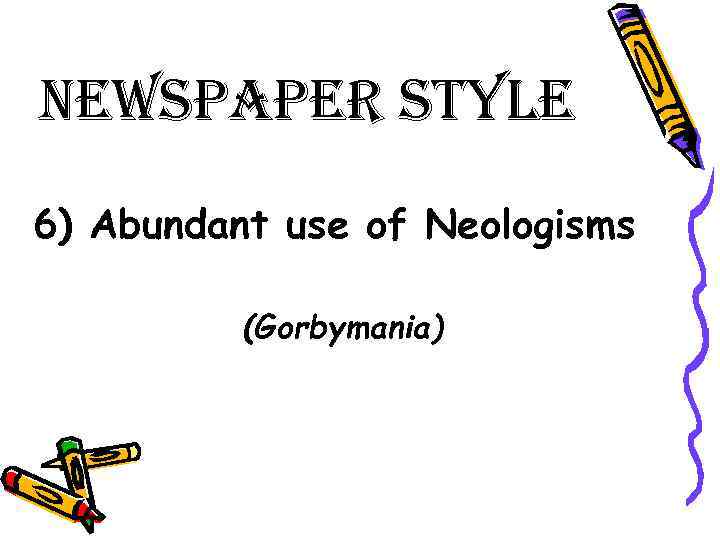 newspaper style 6) Abundant use of Neologisms (Gorbymania) 