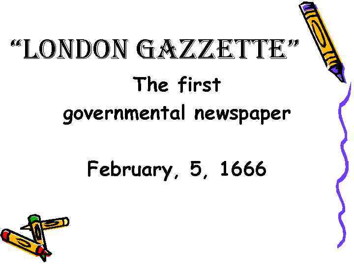 “london gazzette” The first governmental newspaper February, 5, 1666 