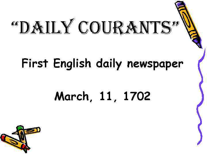 “daily courants” First English daily newspaper March, 11, 1702 