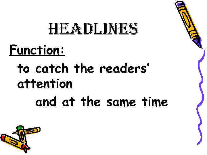 headlines Function: to catch the readers’ attention and at the same time 