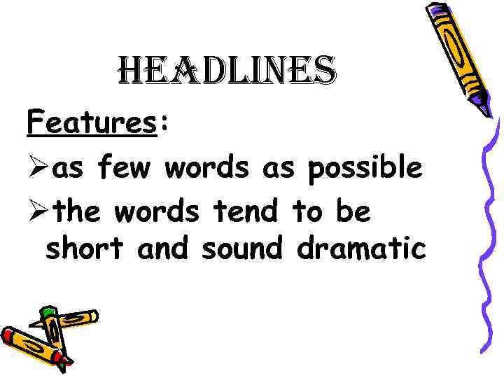 headlines Features: Øas few words as possible Øthe words tend to be short and