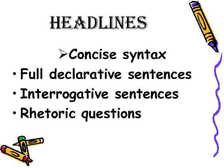 headlines ØConcise syntax • Full declarative sentences • Interrogative sentences • Rhetoric questions 