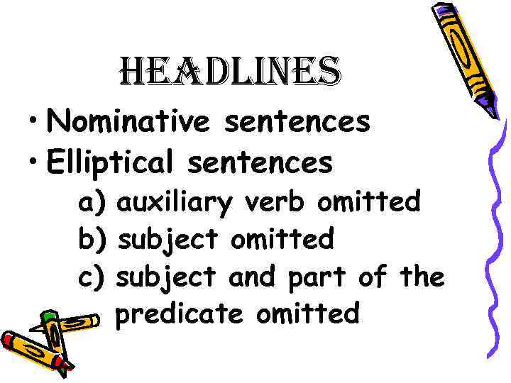 headlines • Nominative sentences • Elliptical sentences a) auxiliary verb omitted b) subject omitted