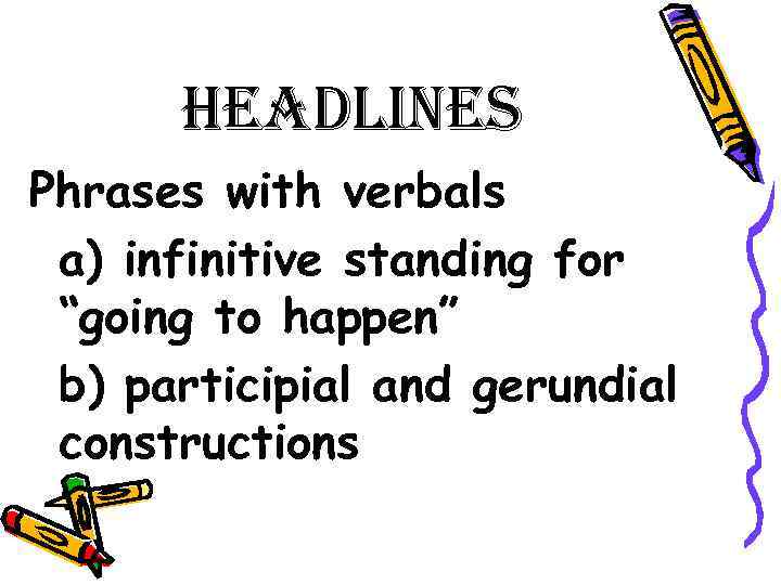 headlines Phrases with verbals a) infinitive standing for “going to happen” b) participial and