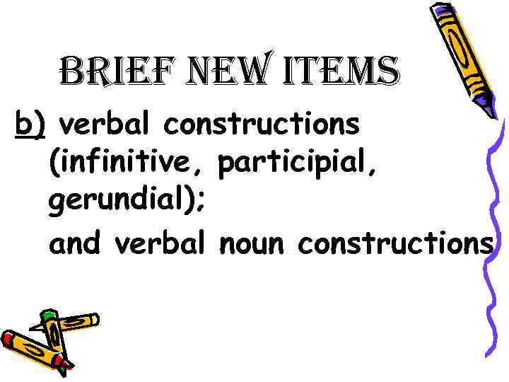 Brief new items b) verbal constructions (infinitive, participial, gerundial); and verbal noun constructions 