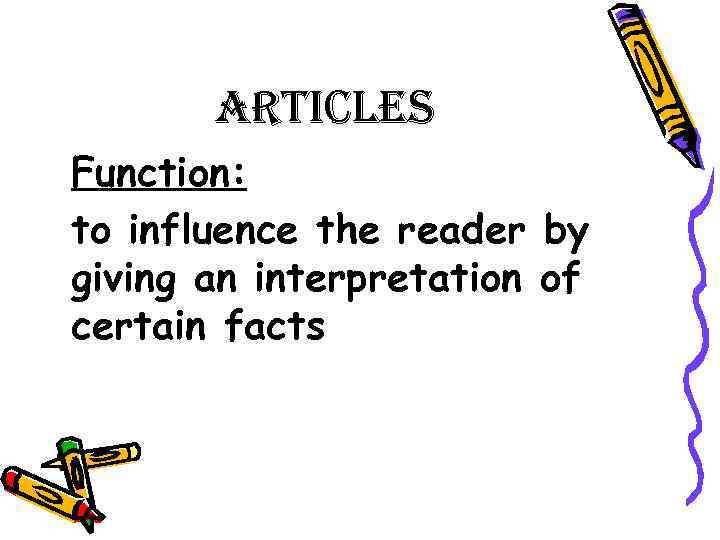 articles Function: to influence the reader by giving an interpretation of certain facts 